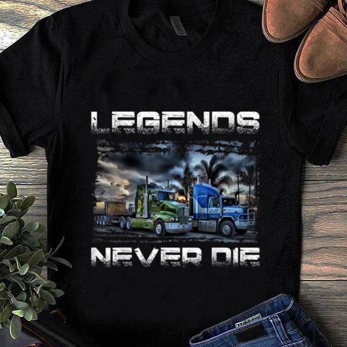 Pretty Trucker Legends Never Die shirt