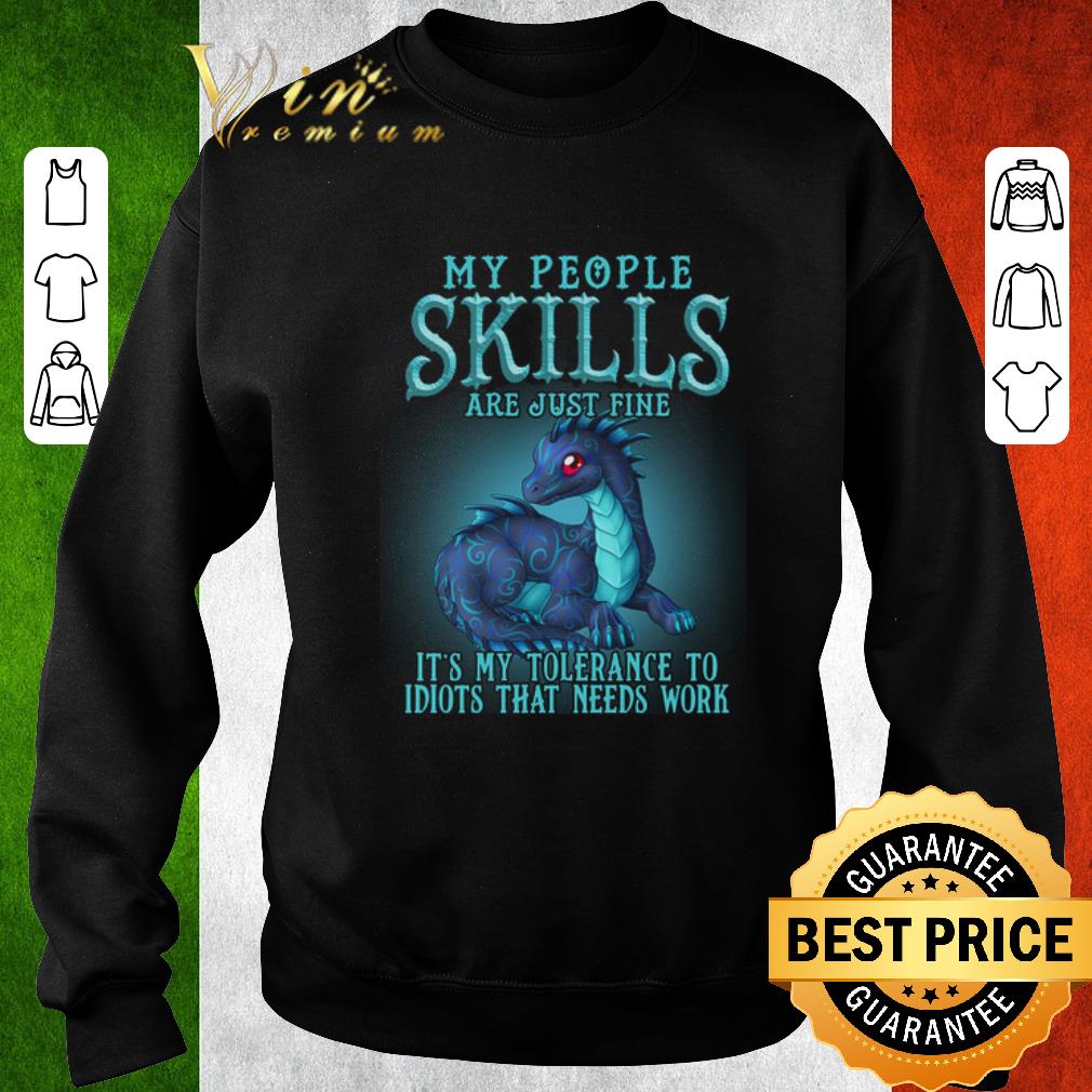 Top Dragon My people skills are just fine it's my tolerance to idiot shirt 5 Top Dragon My people skills are just fine it's my tolerance to idiot shirt