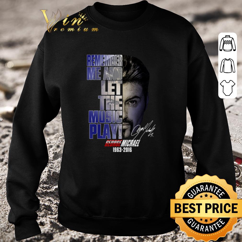 Top George Michael 1963-2016 remember me and let the music play shirt