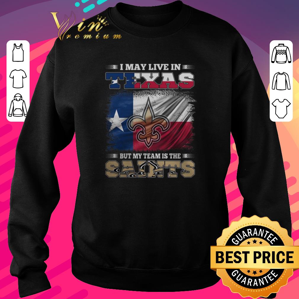 Top I may live in Texas but my team is the New Orleans Saints shirt 5 Top I may live in Texas but my team is the New Orleans Saints shirt