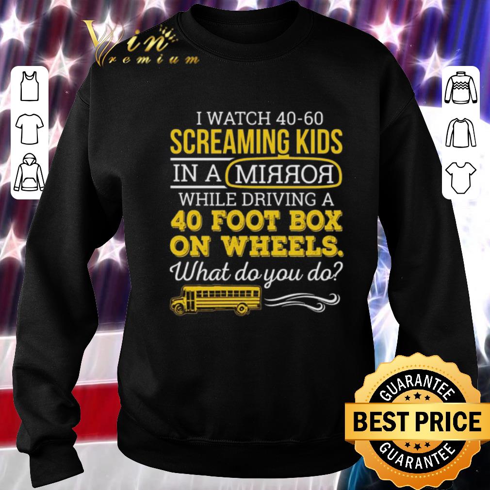 Top I watch 40-60 screaming kids in a mirror while driving a 40 foot shirt 5 Top I watch 40-60 screaming kids in a mirror while driving a 40 foot shirt