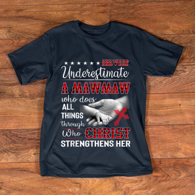 Top Never Underestimate A Mawmaw Who Does All Things Though Who Christ shirt