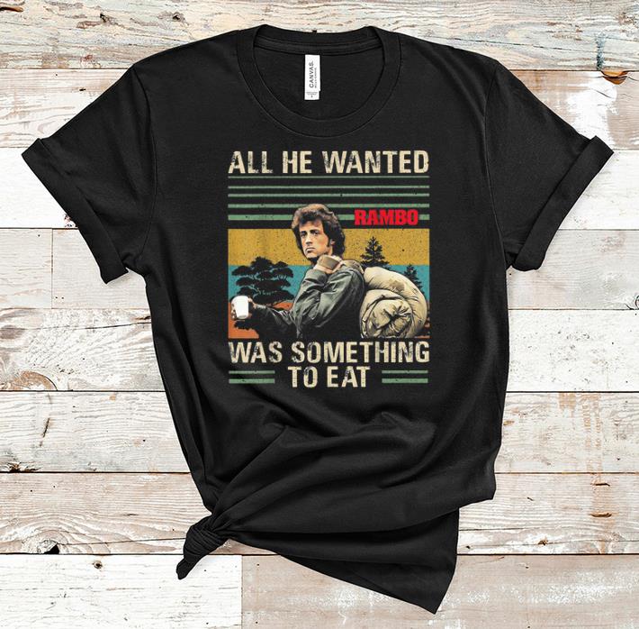 Top Rambo All He Wanted Was Something To Eat Vintage shirt