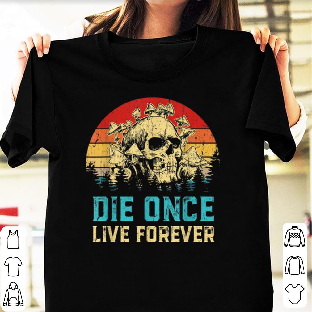 Top Vintage Die Once Live Forever Mushroom Skull shirt