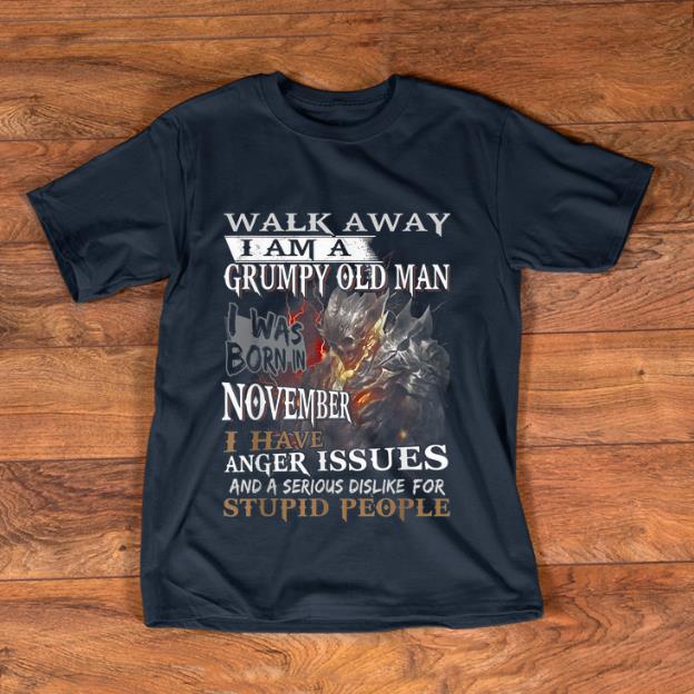 Top Walk away i am a Grumpy old man i was born in November I Have Issues shirt