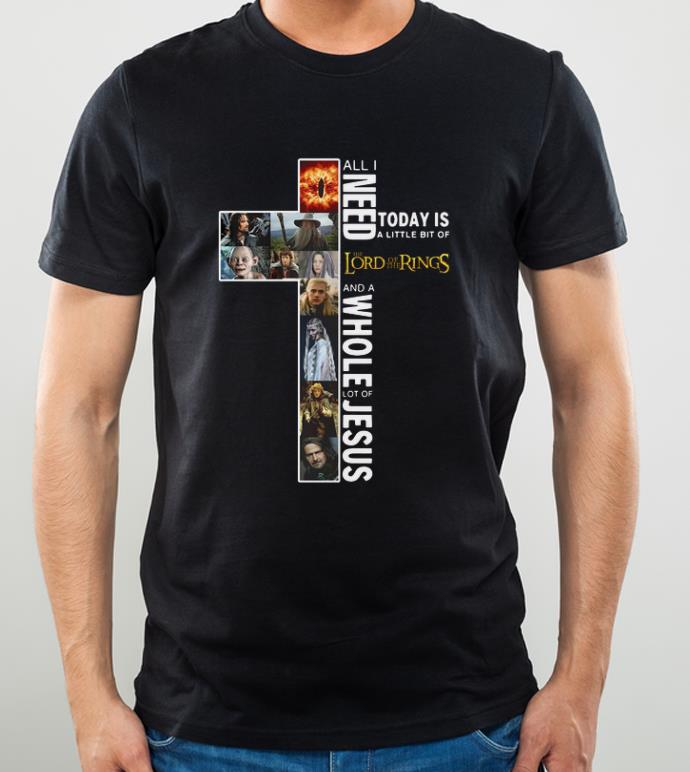 Awesome All I Need Today Is A Little Bit Of The Lord Of The Rings And A Whole Lot Of Jesus shirt