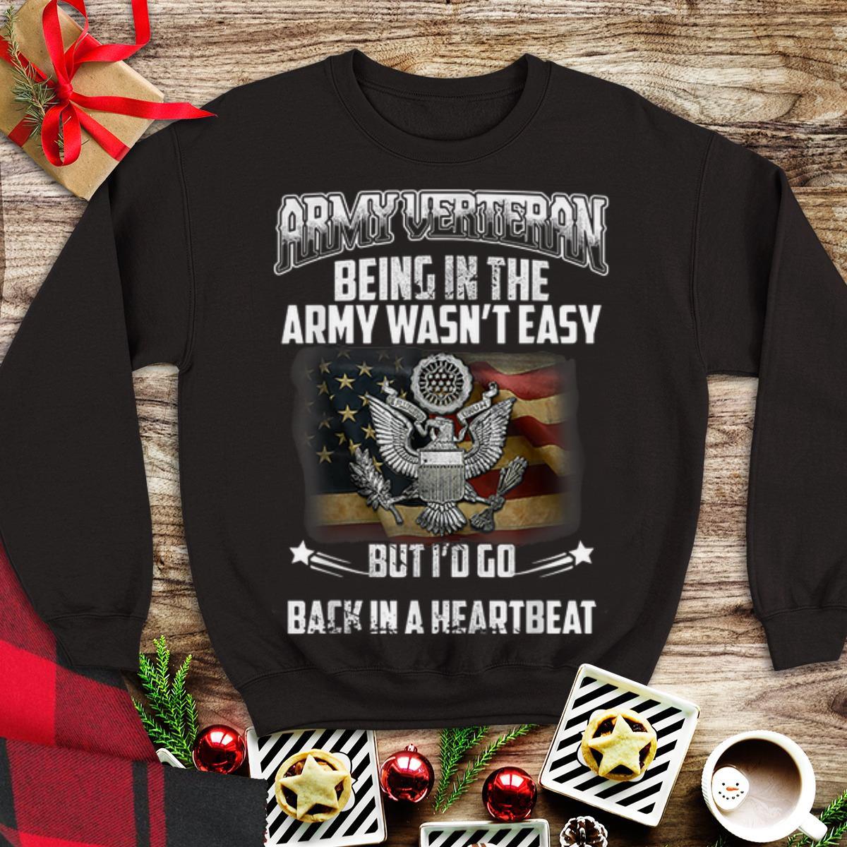 Awesome Army verteran being ing the army wasn't easy but i'd go back in a heartbeat shirt