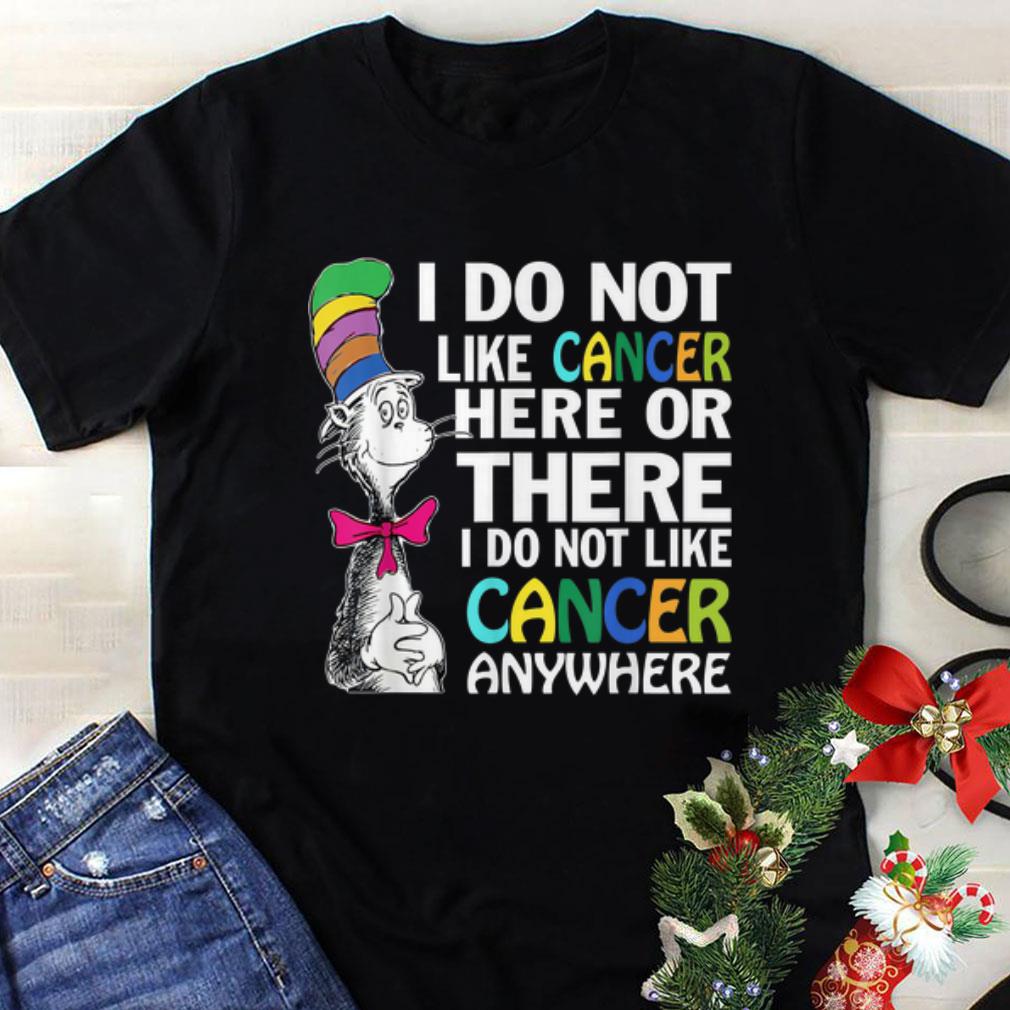 Awesome I Do Not Like Cancer Here Or There I Do Not Like Cancer Anywhere shirt