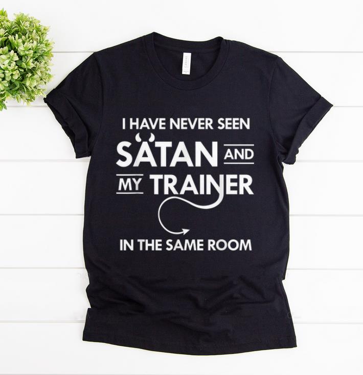 Awesome I have never seen satan and my trainer in the same room shirt