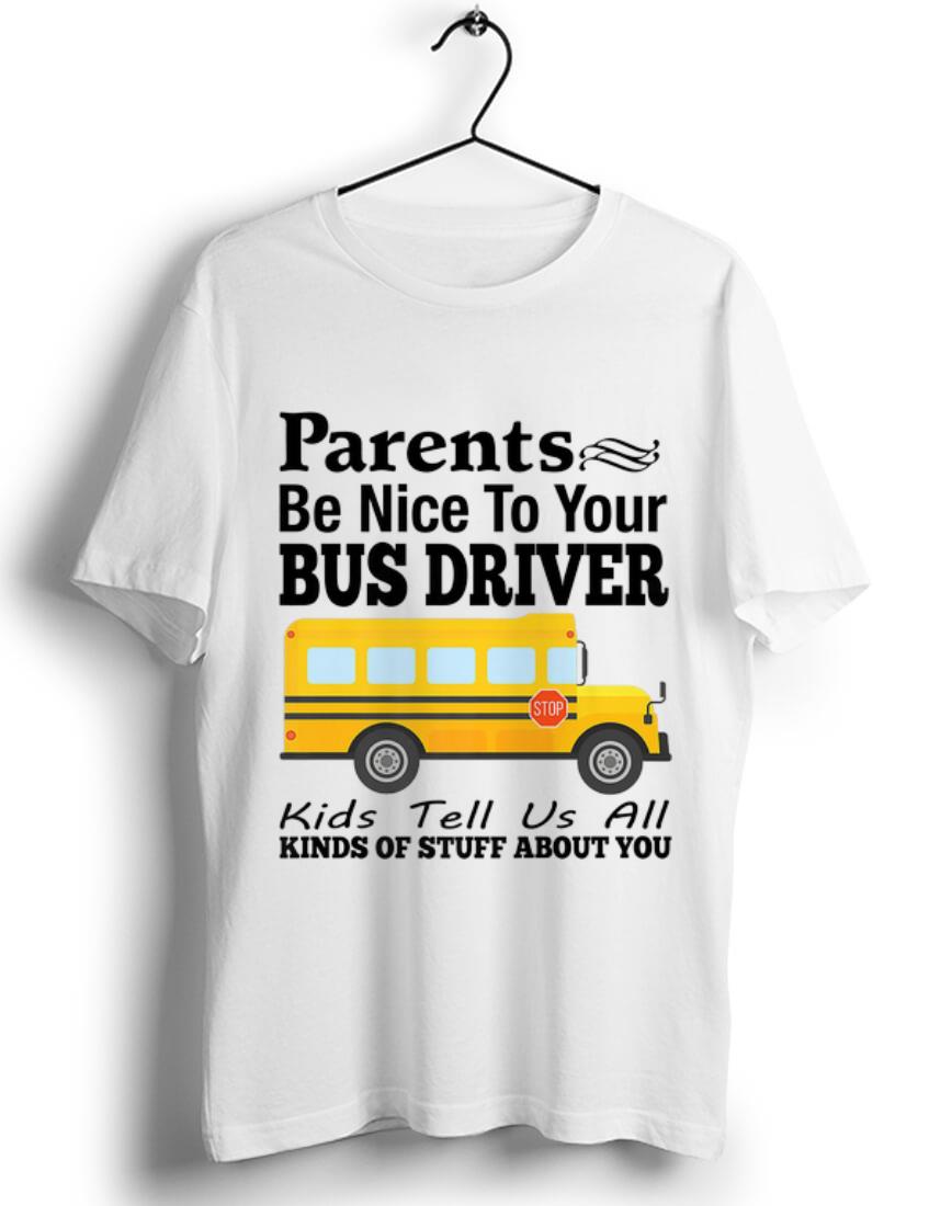 Awesome Parents Be Nice To Your Bus Driver Kids Tell Us All shirt