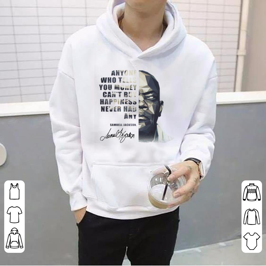 Awesome Samuel Jackson Anyone Who Tells You Money Can’t Buy Happiness Never Had Any Signature shirt