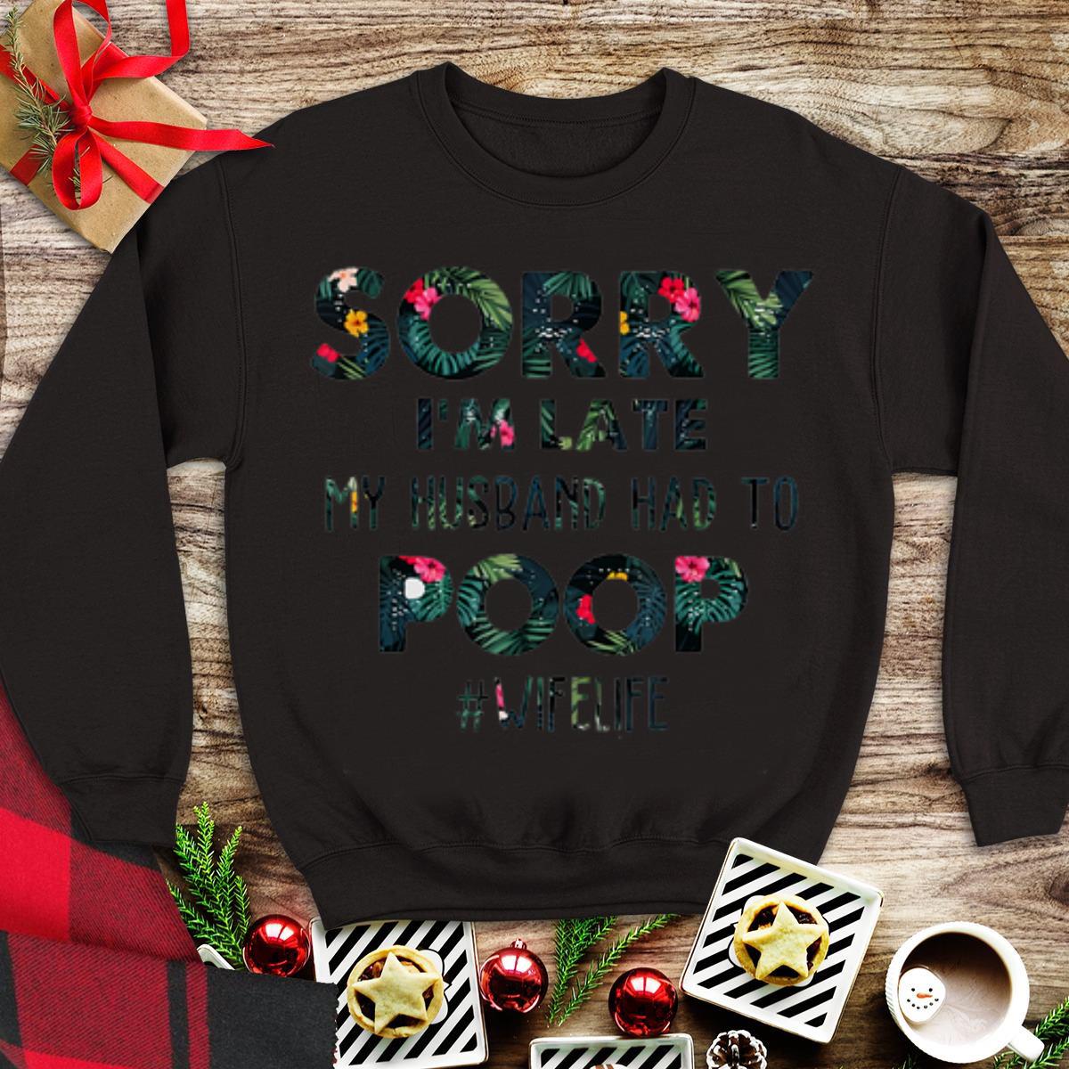 Awesome Sorry I'm Late My Husband Had To Poop Wifelife shirt