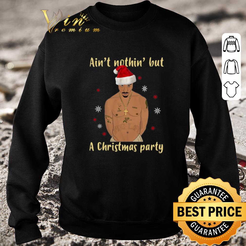 Awesome Tupac Ain't Nothin' But A Christmas Party shirt 5 Awesome Tupac Ain't Nothin' But A Christmas Party shirt