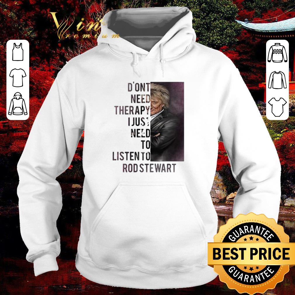 Funny Don't need therapy I just need to listen to Rod Stewart shirt