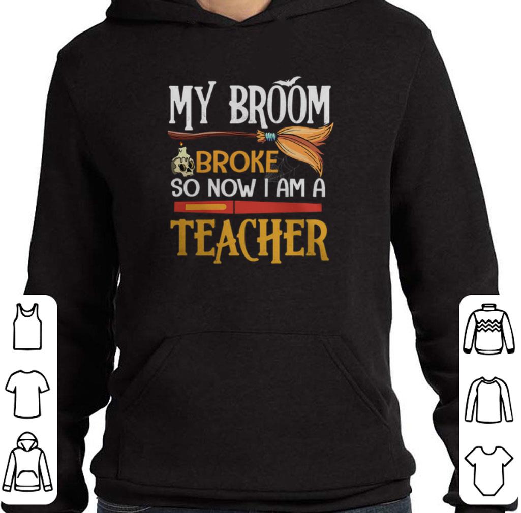 Funny Halloween my broom broke so now i am a teacher shirt