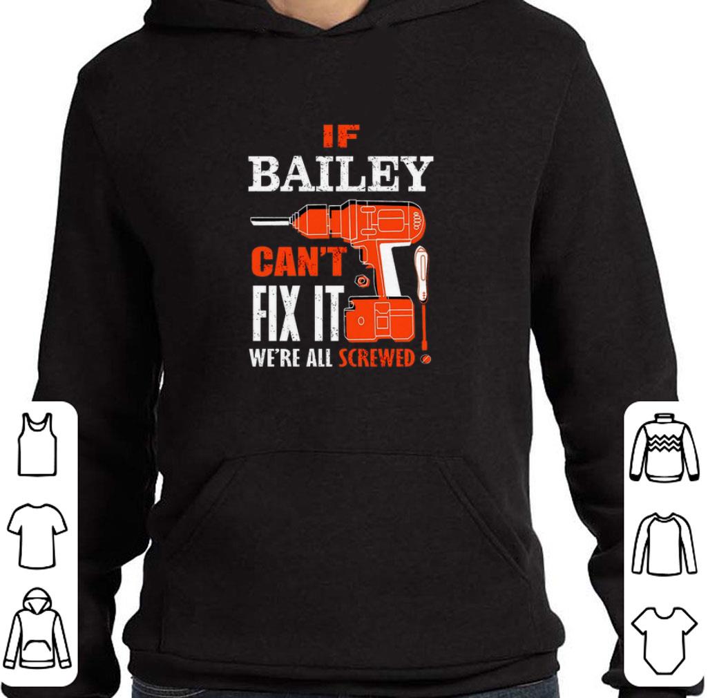 Funny If bailey can't fix it we're all screwed shirt
