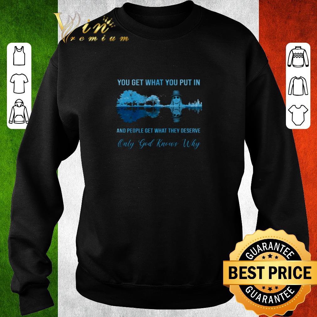 Funny Kid Rock you get what you put in people get what they deserve shirt 5 Funny Kid Rock you get what you put in people get what they deserve shirt