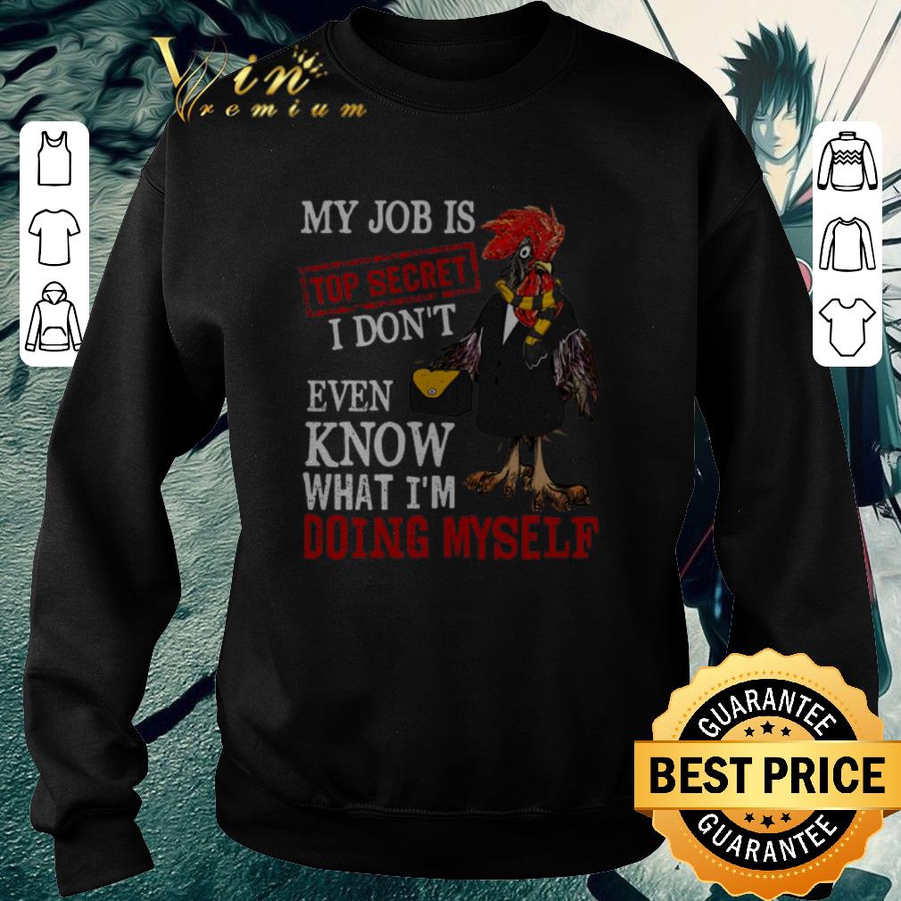 Funny My job is top secret i don't even know what i'm doing myself shirt