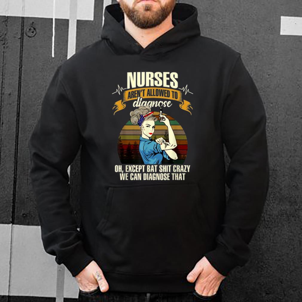 Funny Nurses Aren't Allowed To Diagnose Oh Except Bat Shit Crazy Sunset shirt