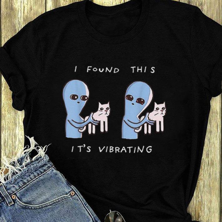 Hot Alien Cat I Found This It's Vibrating shirt