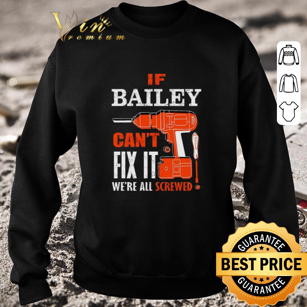 Hot If bailey can't fix it we're all screwed shirt 5 Hot If bailey can't fix it we're all screwed shirt