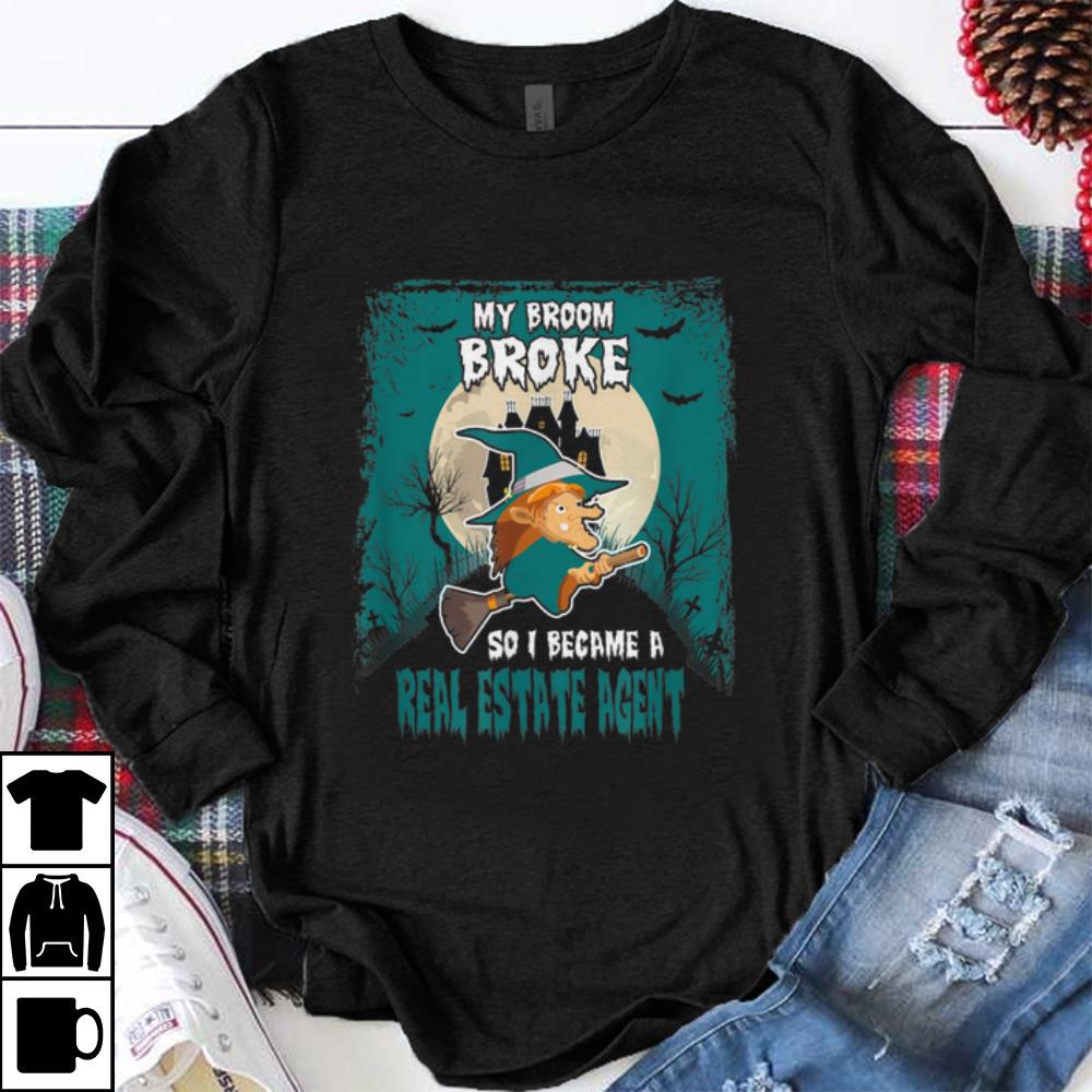Hot My Broom Broke So I Became A Real Estate Agent shirt