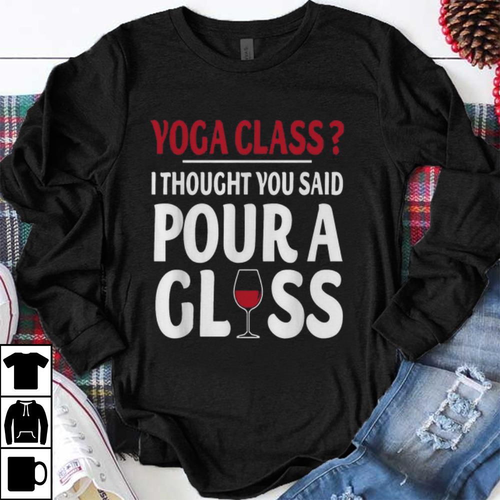 Hot Yoga Class I Thought You Said Pour A Glass Wine shirt
