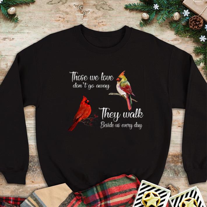 Nice Birds those we love don't go away they walk beside us every day shirt