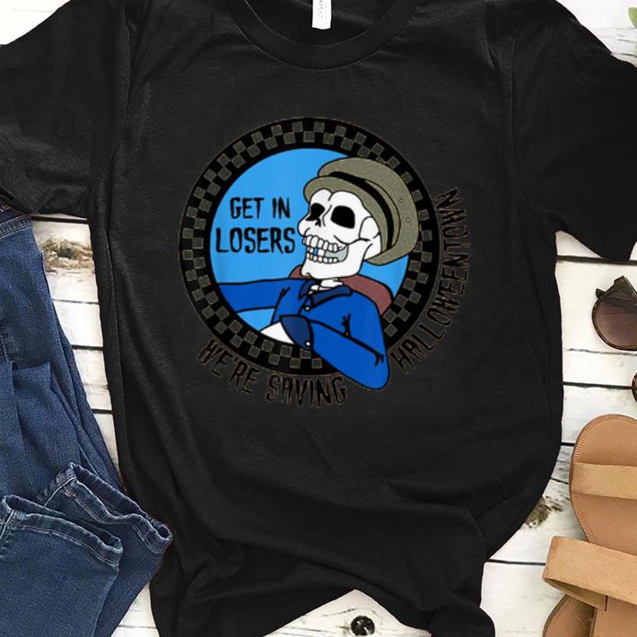 Nice Get In Losers We're Saving Halloween Town shirt