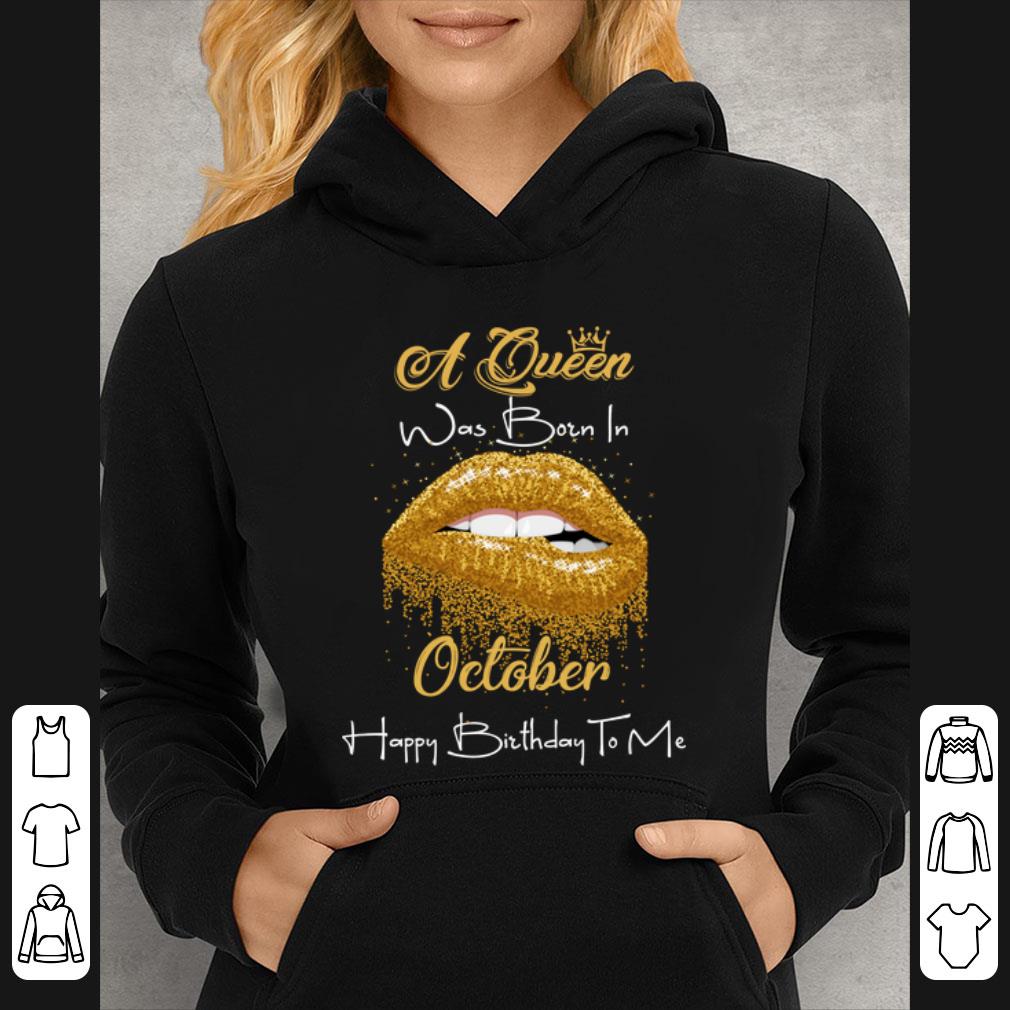 Official A Queen Was Born In October Happy Birthday To Me Golden Lips shirt