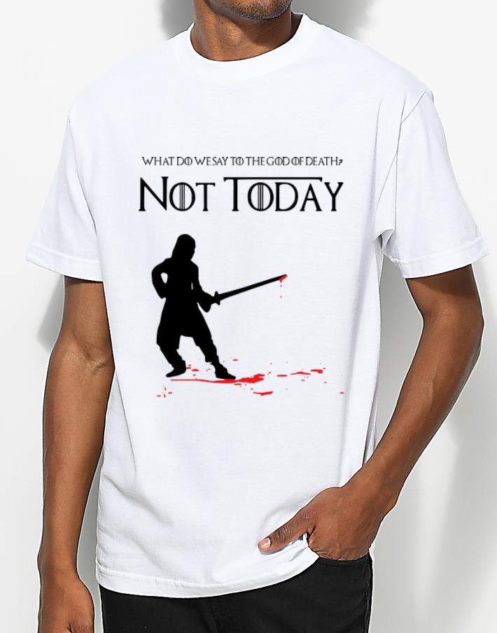 Official Arya Stark GOT What Do We Say To The God Of Death Not Today shirt