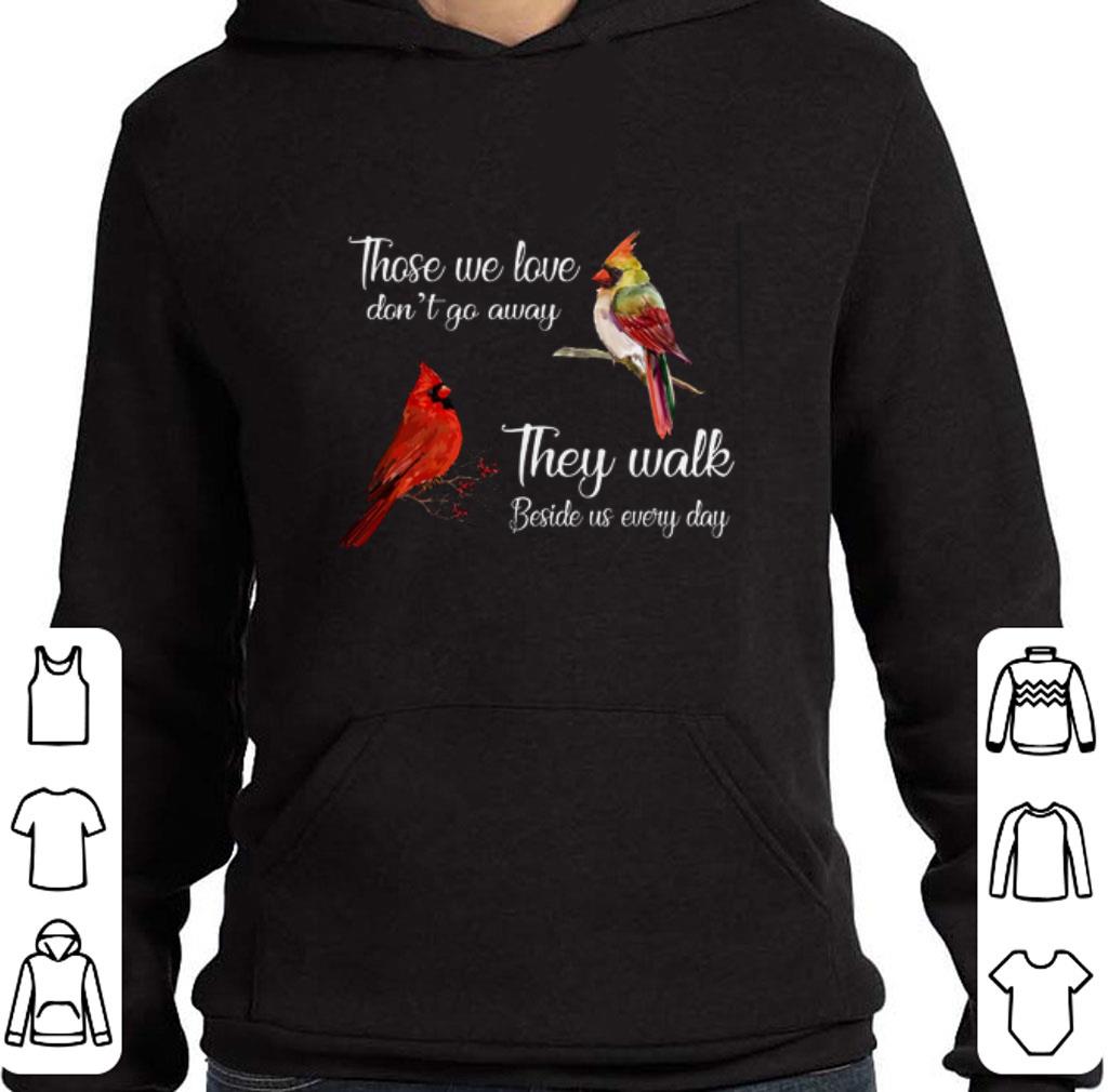 Official Birds those we love don't go away they walk beside us every day shirt