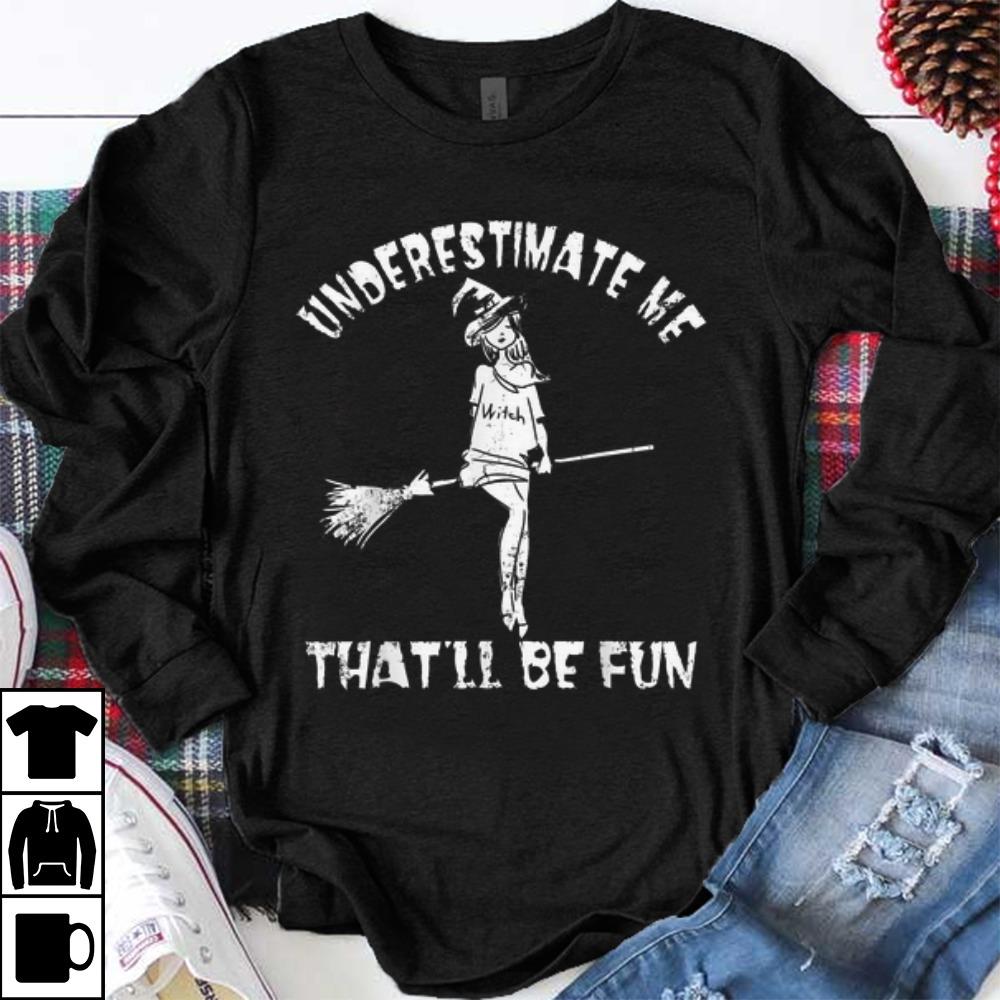 Official Distressed Underestimate Me That'll Be Fun Halloween Witch shirt