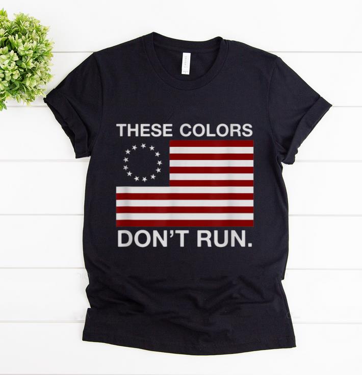 Official Patriotic Betsy Ross Flag These Colors Don't Run shirt