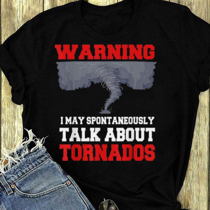 Official Storm Chaser Warning I May Spontaneously Talk About Tornados shirt