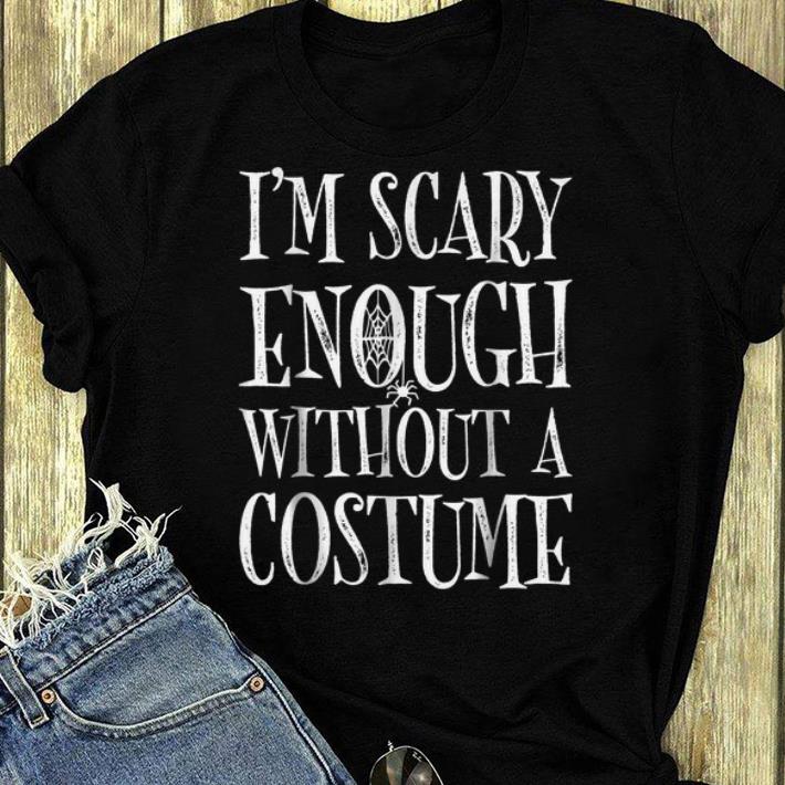 Original Halloween Costume I'm Scary Enough Without A Costume shirt
