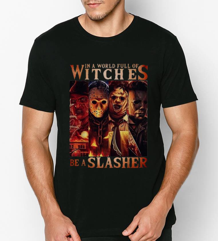 Original Horror Characters In A World Full Of Witches Be A Slasher shirt