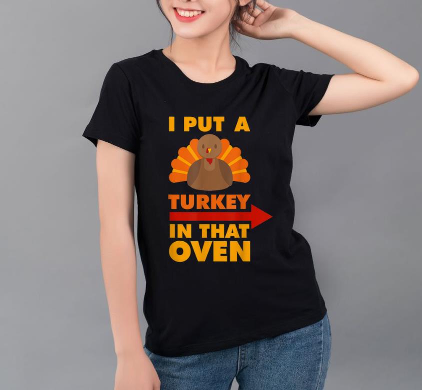Original I Put A Turkey In That Oven Thanksgiving shirt