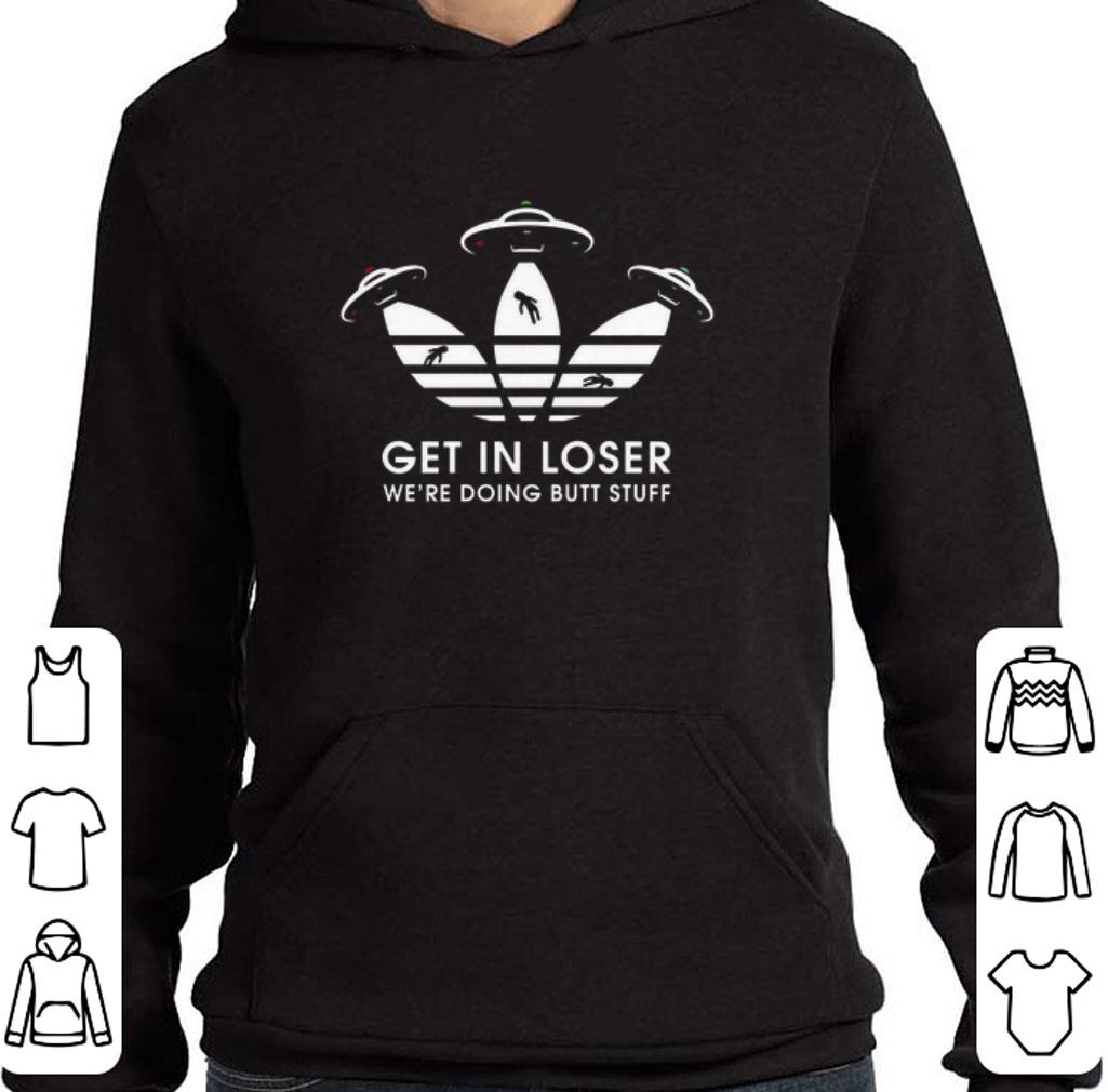 Original Ufos Adidas get in loser we're doing butt stuff shirt