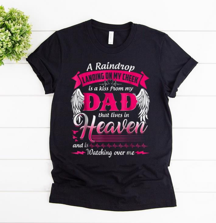 Premium A Raindrop Landing On My Cheek Is A Kiss From My Dad That Lives In Heaven shirt