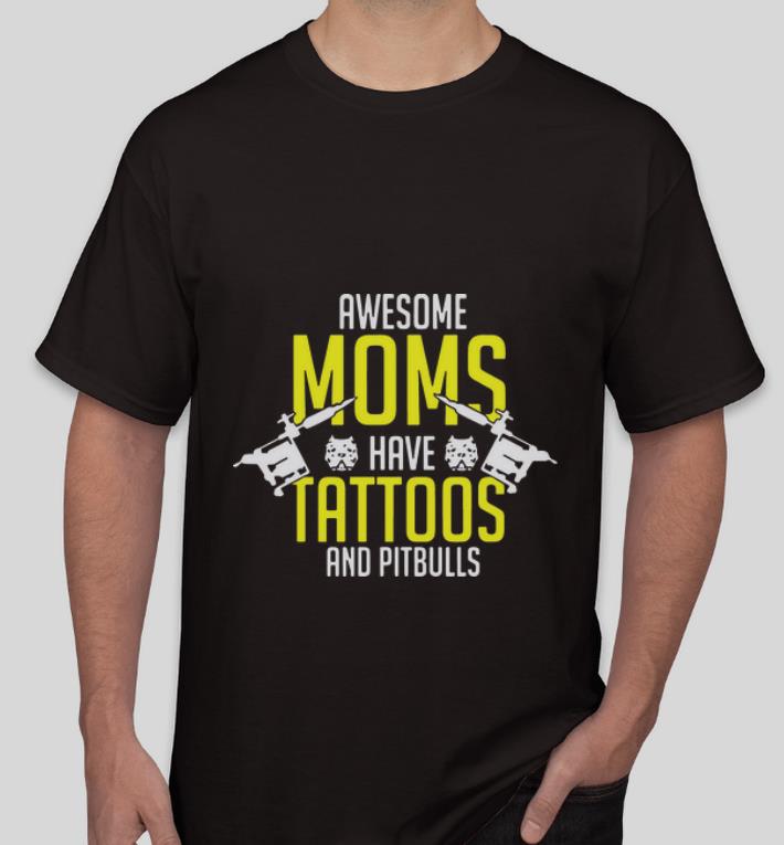 Premium Awesome Moms Have Tattoos And Pitbulls shirt