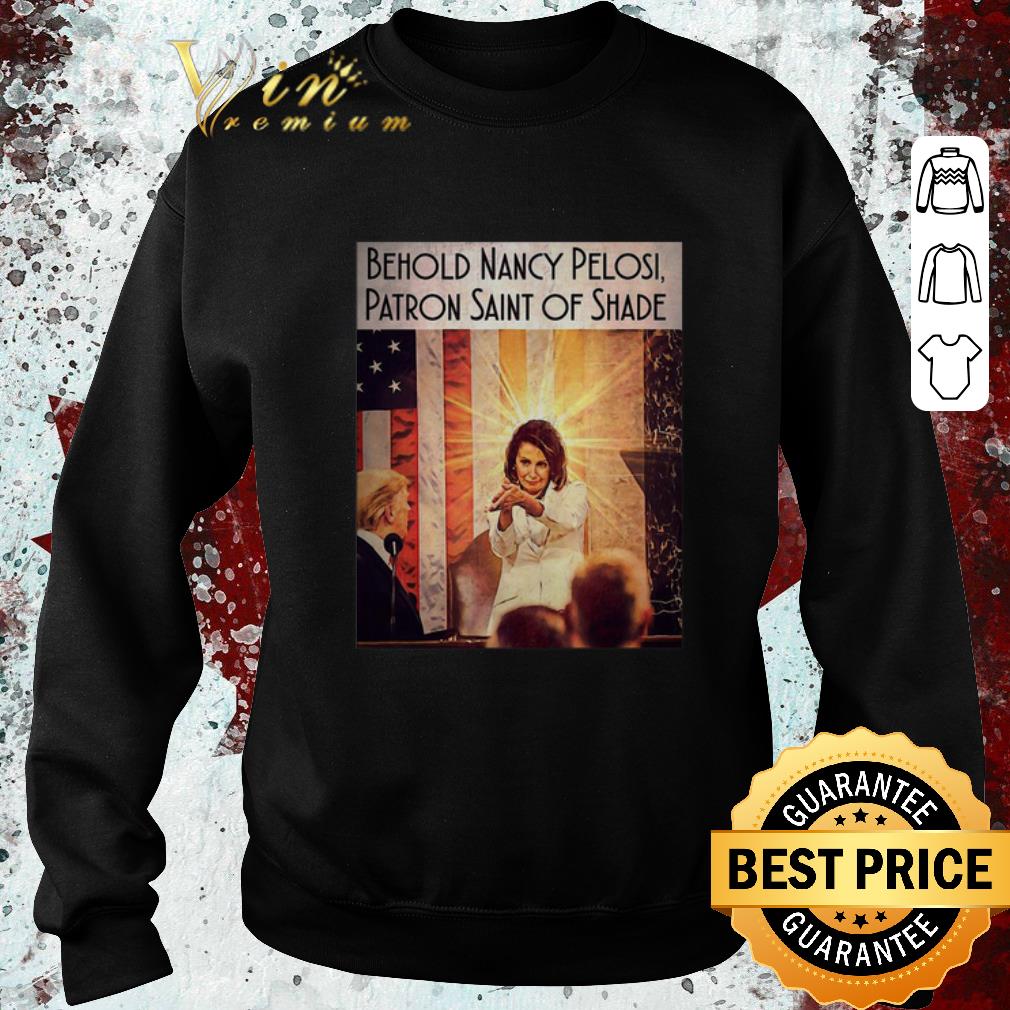 Premium Behold Nancy Pelosi Patron Saint Of Shade shirt