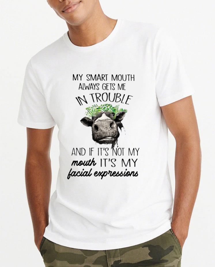 Premium Cow My Smart Mouth Always Gets Me In Trouble And If It's Not My Mouth shirt