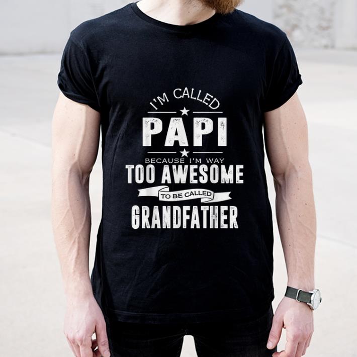 Premium I'm Called Papi Because I'm Too Awesome To Be Called Grandfather shirt
