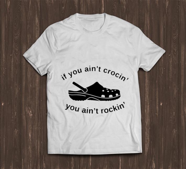 Premium If you ain’t crocin’ you ain’t rockin’ crocs shirt