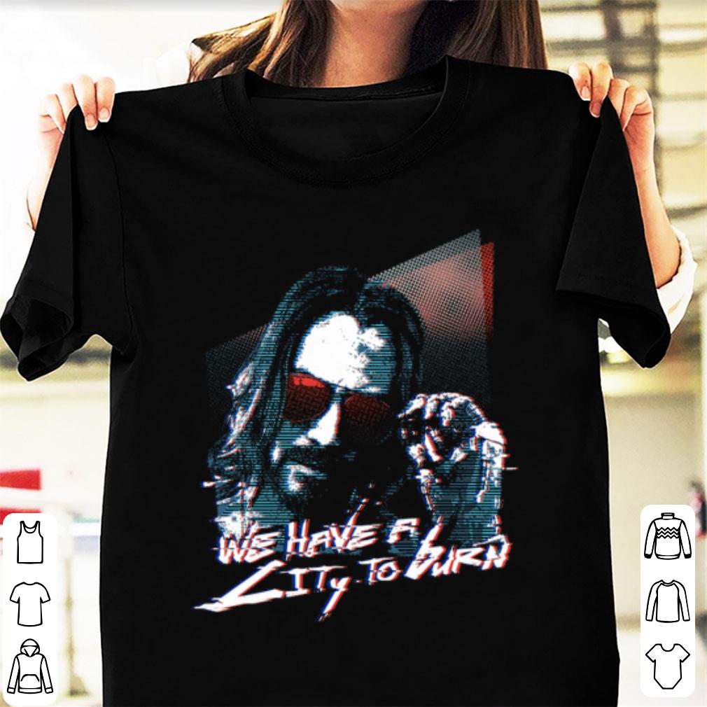 Premium Keanu Reeves We have a city to burn Cyberpunk 2077 shirt