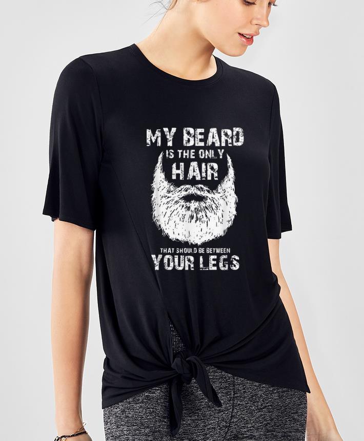 Premium My Beard Is The Only Hair That Should Be Between Your Legs shirt