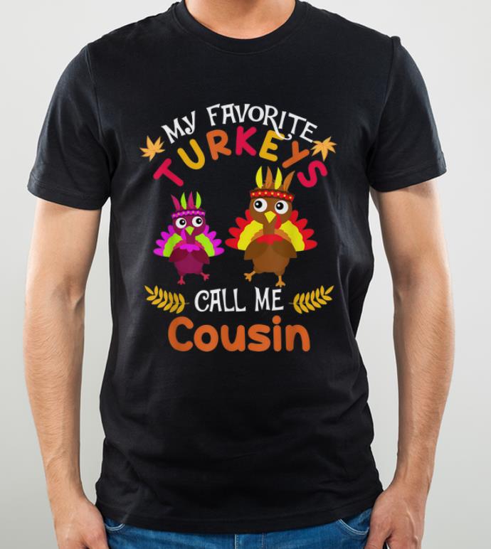 Premium My Favorites Turkeys Call Me Cousin Thanksgiving shirt