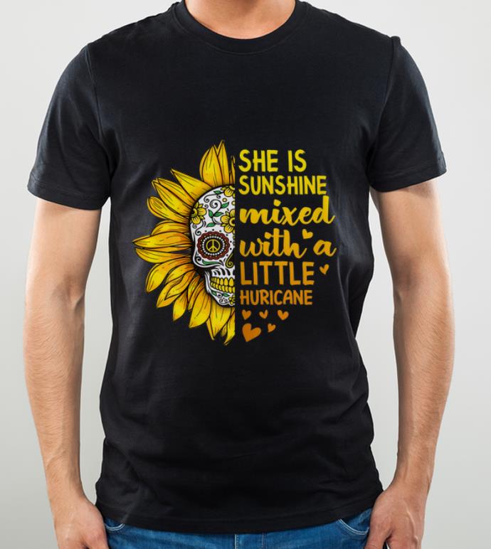 Premium She Is Sunshine Mixed With A Little Hurricane Sugar Skull shirt