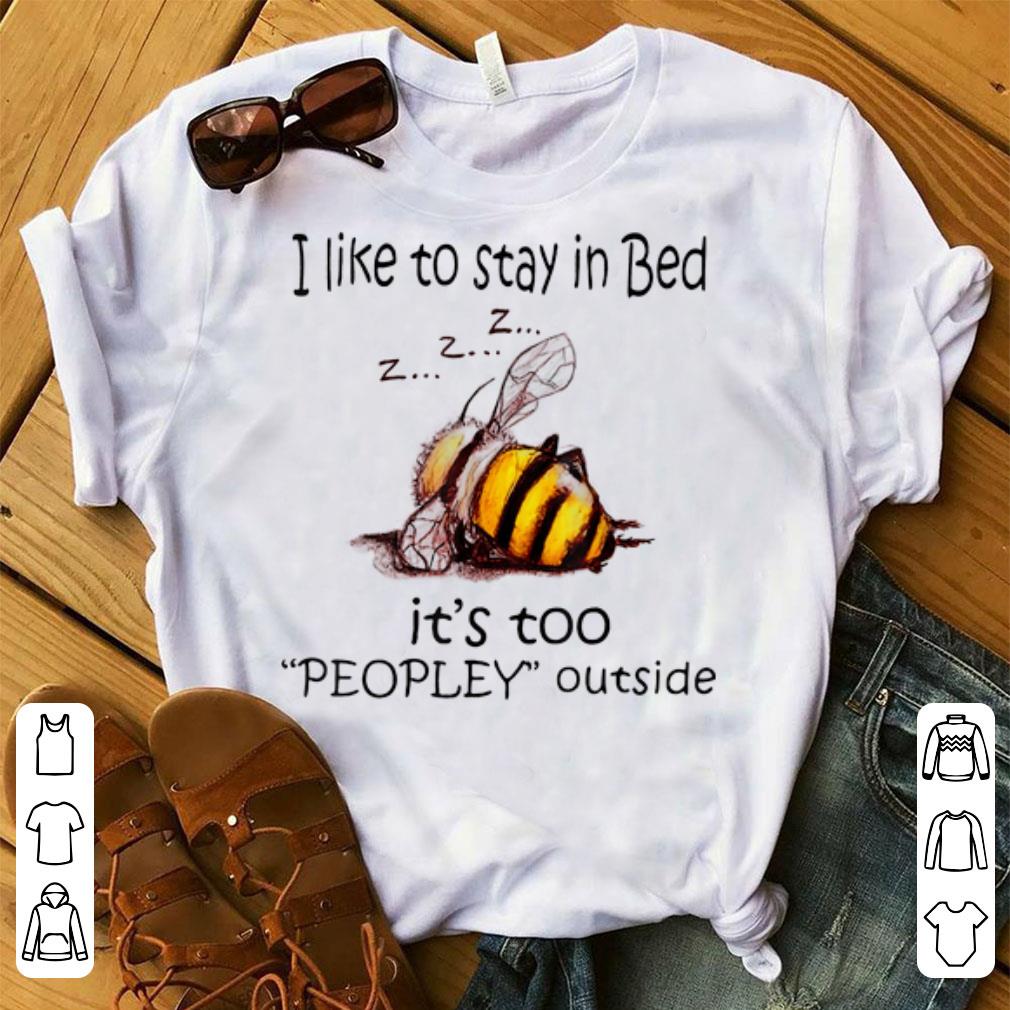 Pretty I Like To Stay In Bed It's Too Peopley Outside shirt